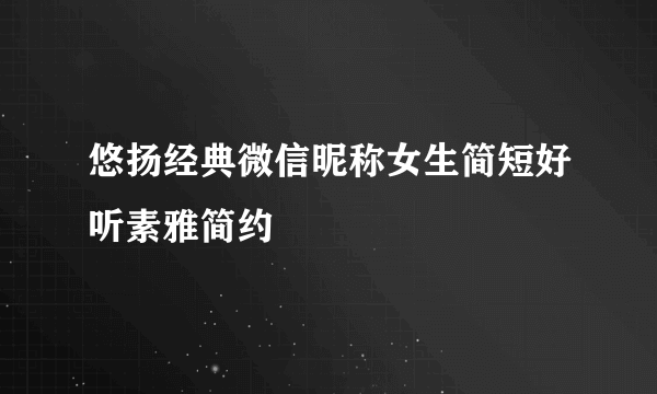 悠扬经典微信昵称女生简短好听素雅简约