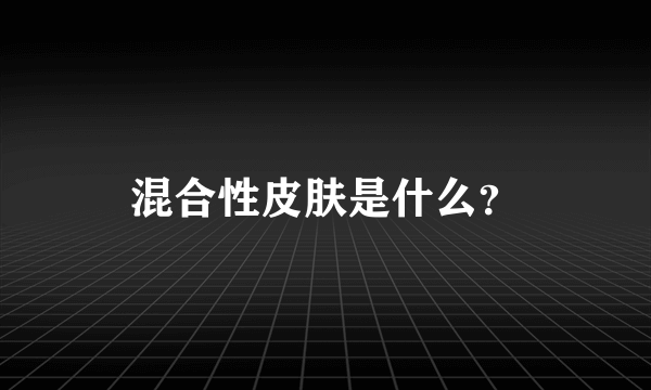 混合性皮肤是什么？