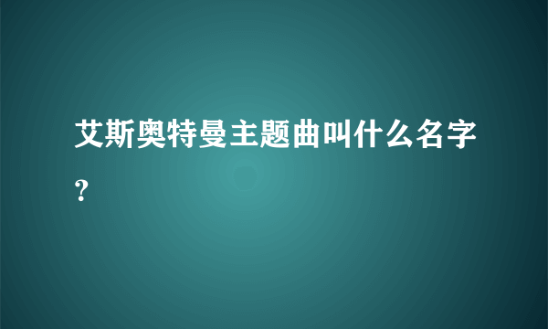 艾斯奥特曼主题曲叫什么名字？