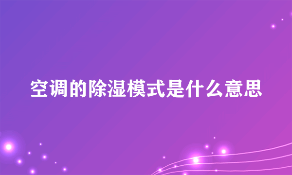 空调的除湿模式是什么意思