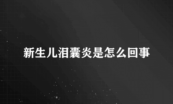 新生儿泪囊炎是怎么回事