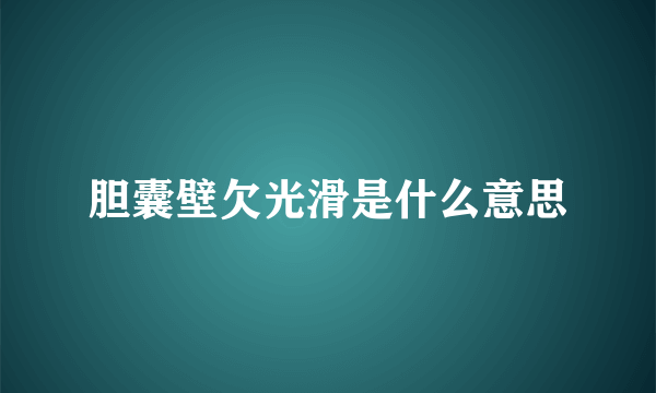 胆囊壁欠光滑是什么意思