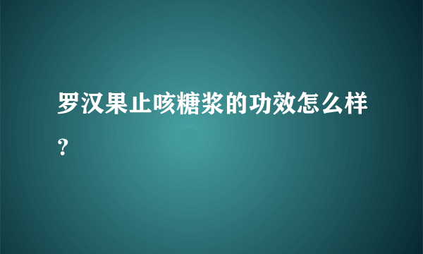 罗汉果止咳糖浆的功效怎么样？