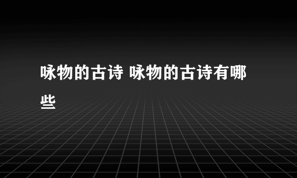 咏物的古诗 咏物的古诗有哪些