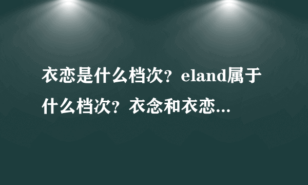 衣恋是什么档次？eland属于什么档次？衣念和衣恋有什么不同