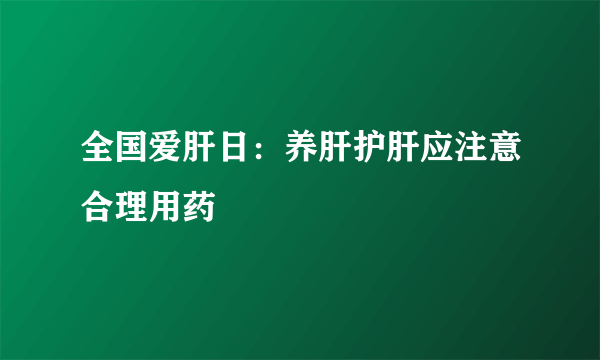 全国爱肝日：养肝护肝应注意合理用药