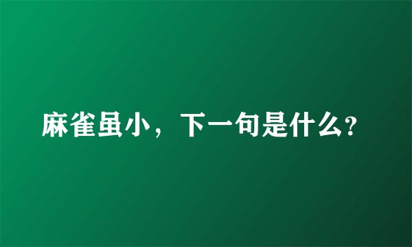 麻雀虽小，下一句是什么？