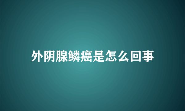 外阴腺鳞癌是怎么回事