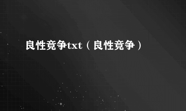 良性竞争txt（良性竞争）