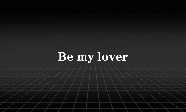 Be my lover