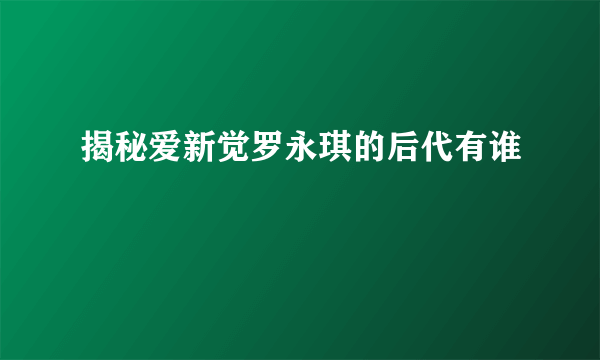 揭秘爱新觉罗永琪的后代有谁