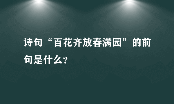 诗句“百花齐放春满园”的前句是什么？