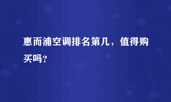 惠而浦空调排名第几，值得购买吗？