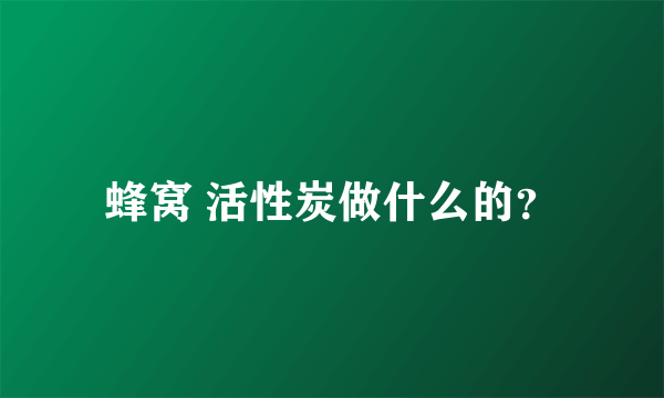 蜂窝 活性炭做什么的？