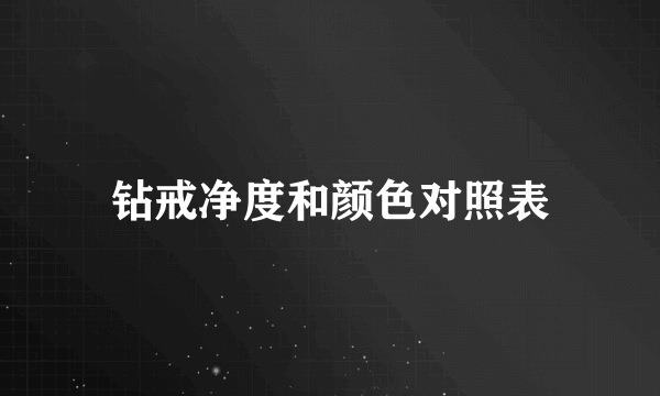 钻戒净度和颜色对照表