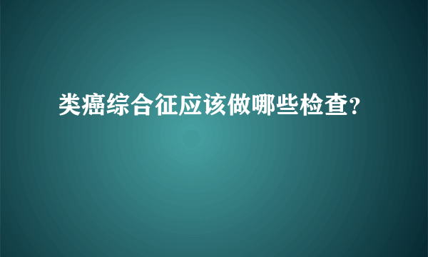 类癌综合征应该做哪些检查？