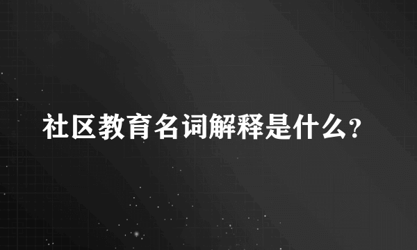 社区教育名词解释是什么？