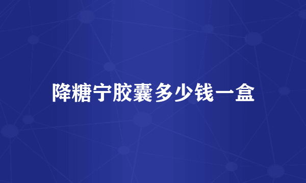 降糖宁胶囊多少钱一盒