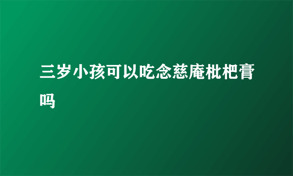 三岁小孩可以吃念慈庵枇杷膏吗