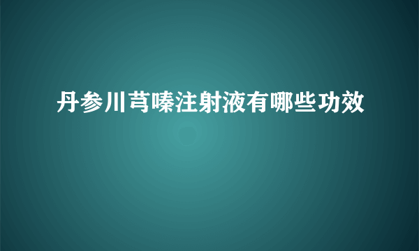 丹参川芎嗪注射液有哪些功效