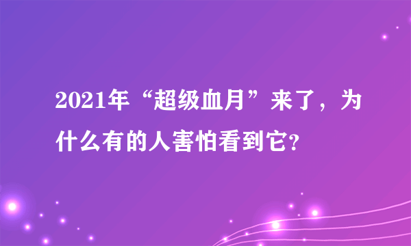 2021年“超级血月”来了，为什么有的人害怕看到它？