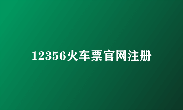 12356火车票官网注册