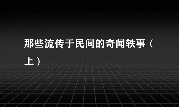 那些流传于民间的奇闻轶事（上）