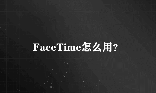 FaceTime怎么用？