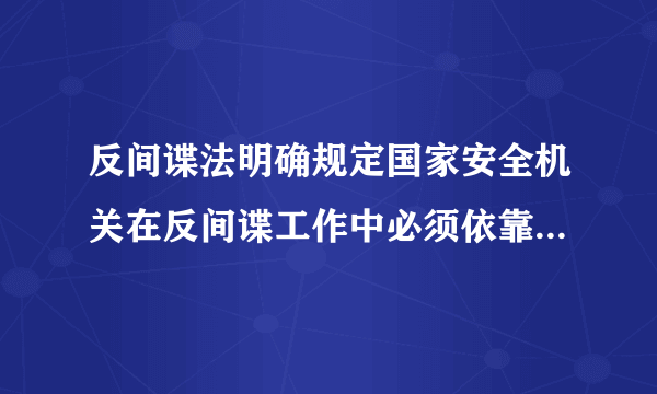 反间谍法明确规定国家安全机关在反间谍工作中必须依靠什么支持？