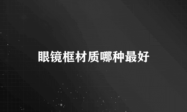 眼镜框材质哪种最好