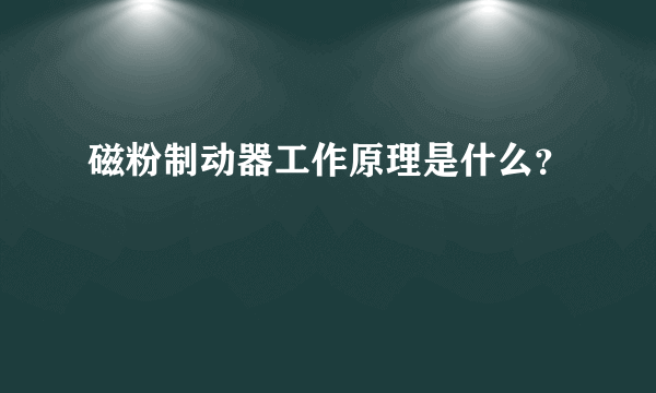 磁粉制动器工作原理是什么？