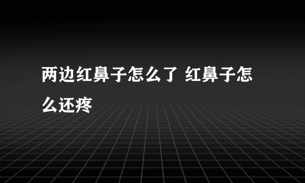 两边红鼻子怎么了 红鼻子怎么还疼