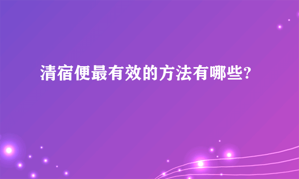 清宿便最有效的方法有哪些?