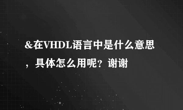 &在VHDL语言中是什么意思，具体怎么用呢？谢谢