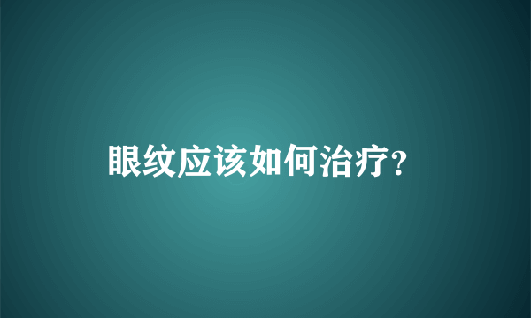 眼纹应该如何治疗？