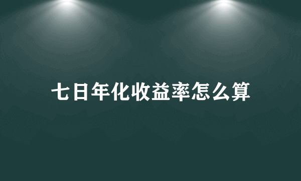 七日年化收益率怎么算