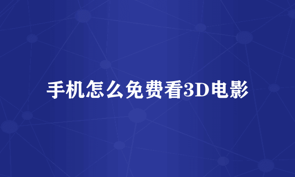 手机怎么免费看3D电影