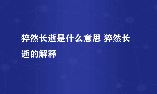 猝然长逝是什么意思 猝然长逝的解释