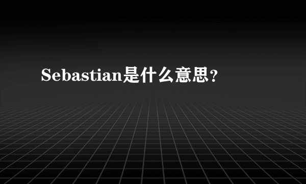 Sebastian是什么意思？