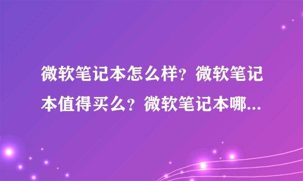 微软笔记本怎么样？微软笔记本值得买么？微软笔记本哪个性价比高？