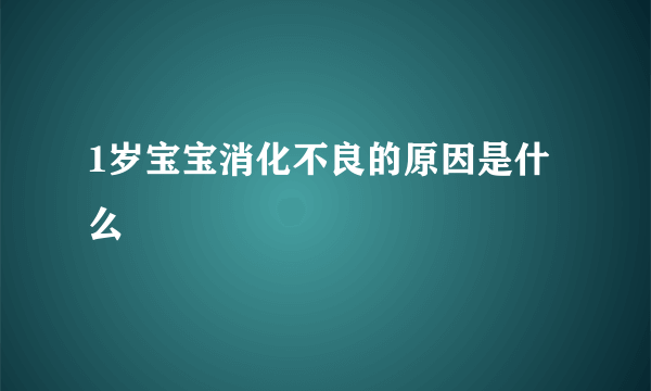 1岁宝宝消化不良的原因是什么