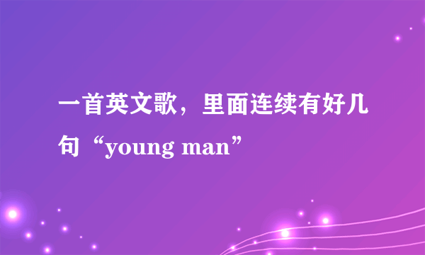 一首英文歌，里面连续有好几句“young man”