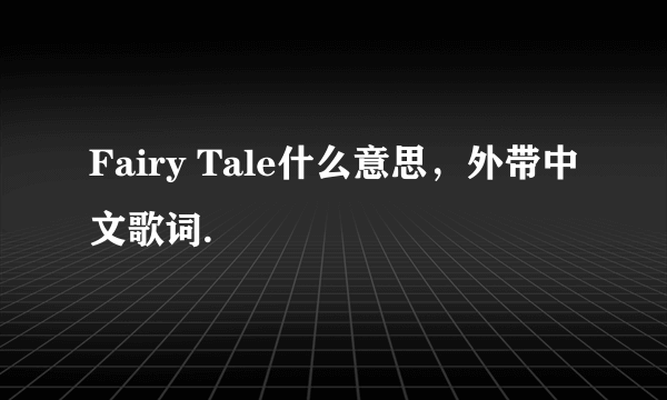 Fairy Tale什么意思，外带中文歌词.