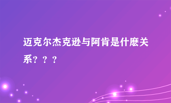 迈克尔杰克逊与阿肯是什麽关系？？？