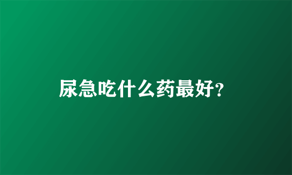 尿急吃什么药最好？