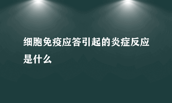 细胞免疫应答引起的炎症反应是什么