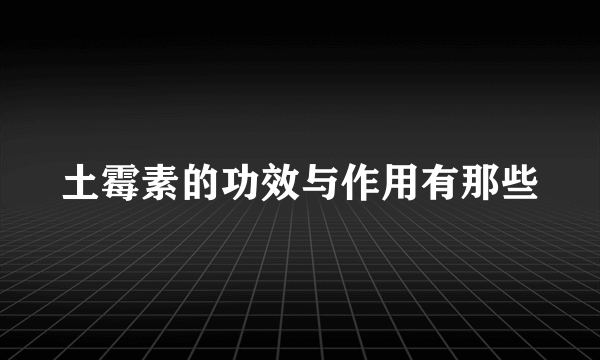 土霉素的功效与作用有那些