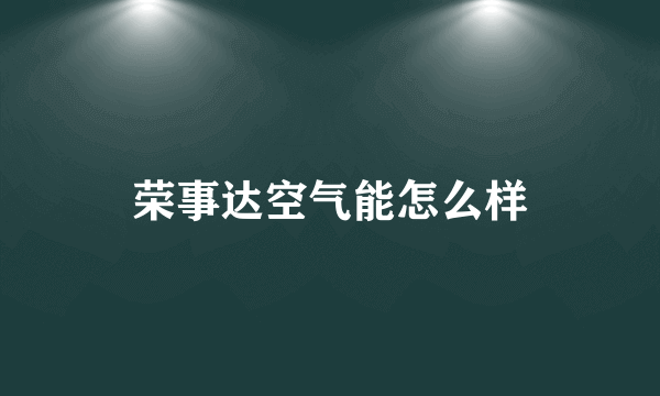 荣事达空气能怎么样