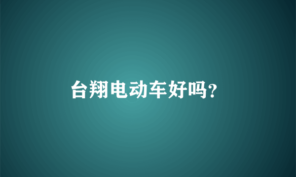 台翔电动车好吗？