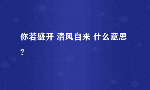 你若盛开 清风自来 什么意思？